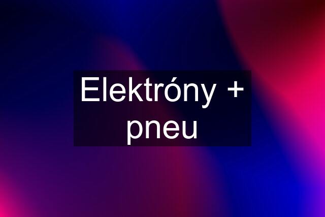 Elektróny + pneu