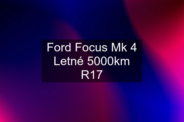 Ford Focus Mk 4 Letné 5000km R17