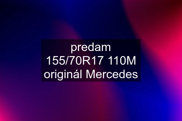 predam 155/70R17 110M originál Mercedes