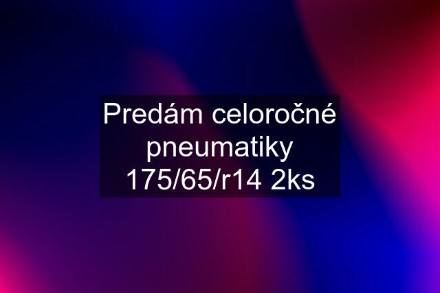 Predám celoročné pneumatiky 175/65/r14 2ks