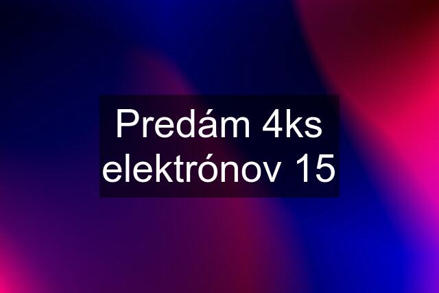 Predám 4ks elektrónov 15