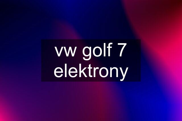 vw golf 7 elektrony