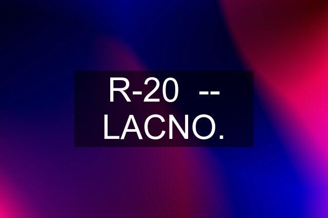 R-20  -- LACNO.