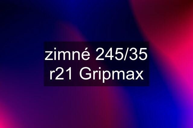 zimné 245/35 r21 Gripmax