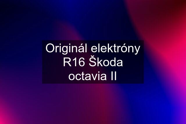 Originál elektróny R16 Škoda octavia II