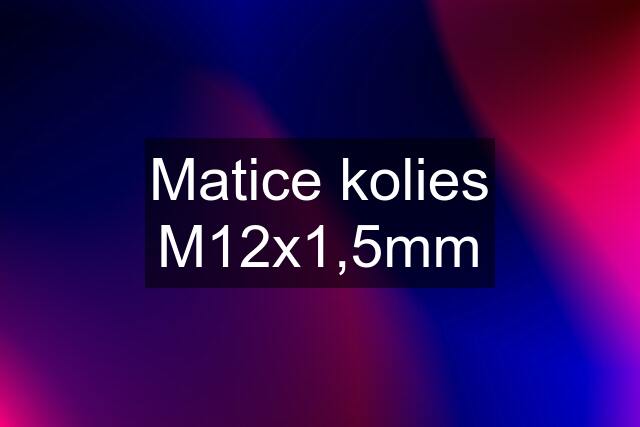 Matice kolies M12x1,5mm