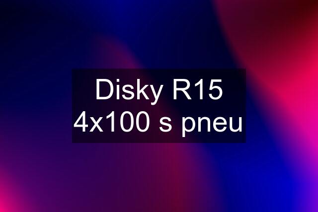 Disky R15 4x100 s pneu