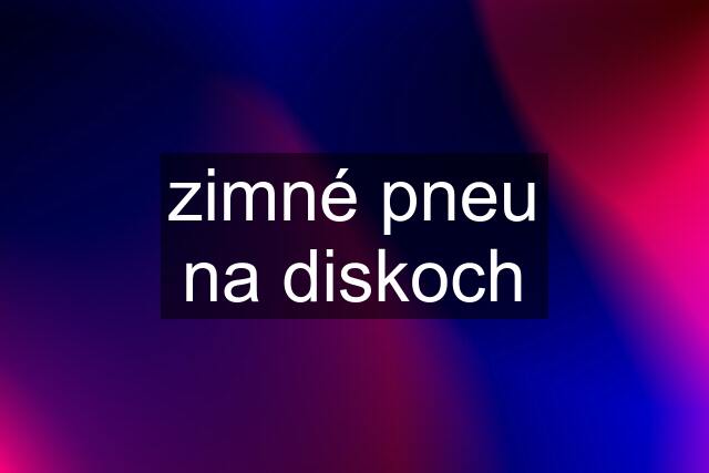 zimné pneu na diskoch