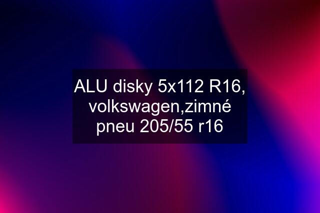 ALU disky 5x112 R16, volkswagen,zimné pneu 205/55 r16