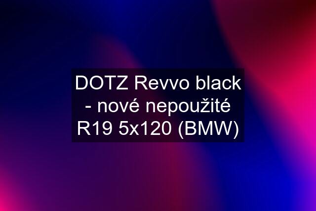 DOTZ Revvo black - nové nepoužité R19 5x120 (BMW)