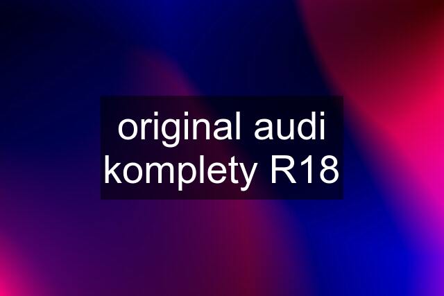 original audi komplety R18