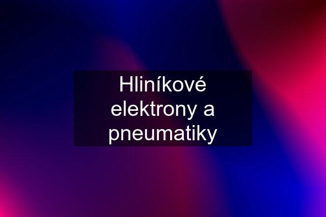 Hliníkové elektrony a pneumatiky