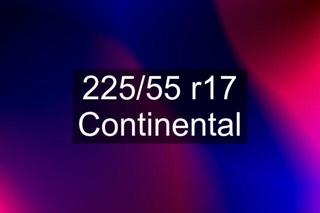 225/55 r17 Continental