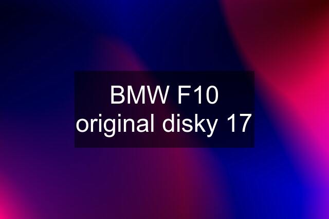 BMW F10 original disky 17