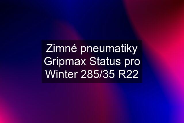 Zimné pneumatiky Gripmax Status pro Winter 285/35 R22