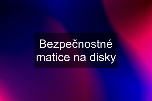 Bezpečnostné matice na disky