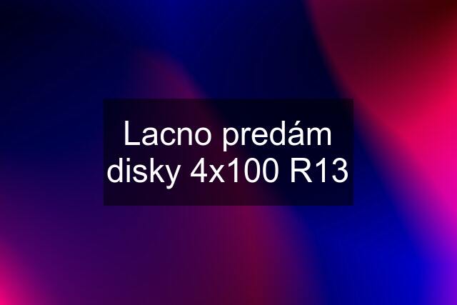 Lacno predám disky 4x100 R13