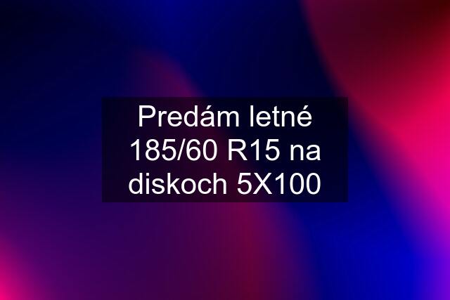 Predám letné 185/60 R15 na diskoch 5X100