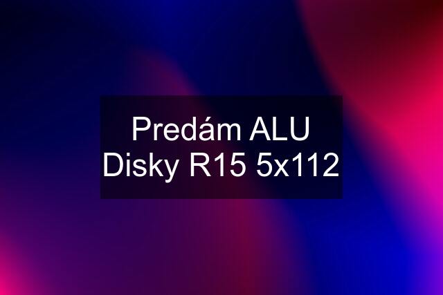 Predám ALU Disky R15 5x112