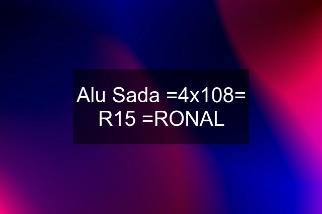 Alu Sada =4x108= R15 =RONAL