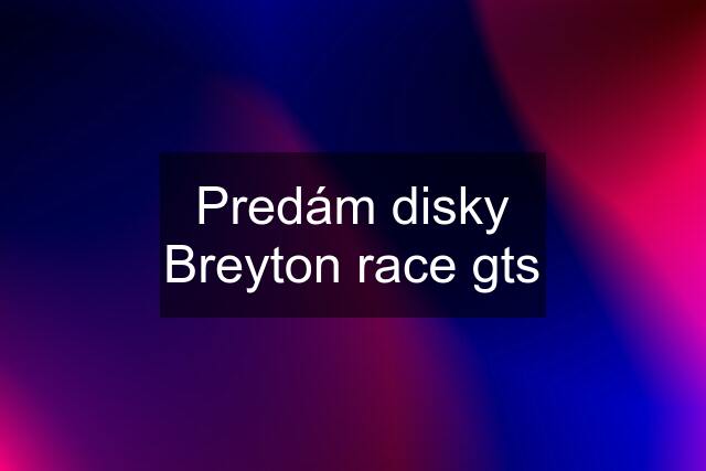 Predám disky Breyton race gts