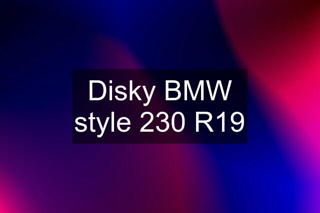 Disky BMW style 230 R19