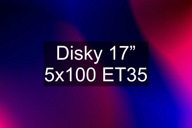 Disky 17” 5x100 ET35