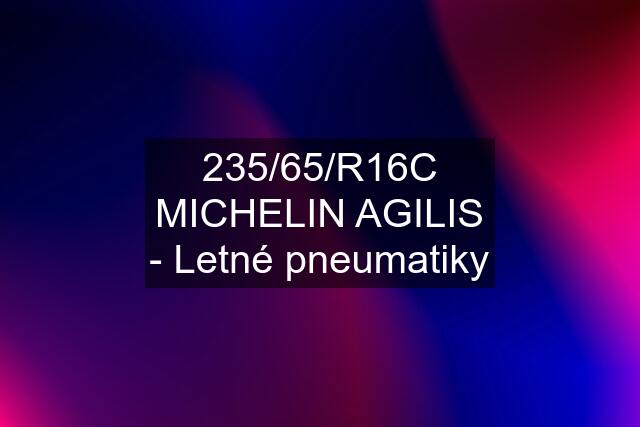 235/65/R16C MICHELIN AGILIS - Letné pneumatiky