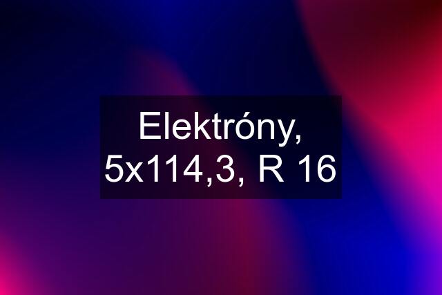 Elektróny, 5x114,3, R 16