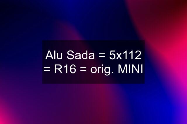 Alu Sada = 5x112 = R16 = orig. MINI