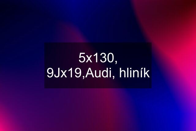 5x130, 9Jx19,Audi, hliník