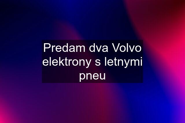 Predam dva Volvo elektrony s letnymi pneu