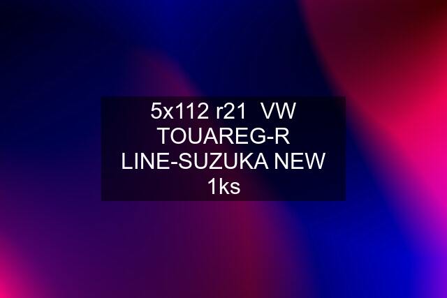 5x112 r21  VW TOUAREG-R LINE-SUZUKA NEW 1ks