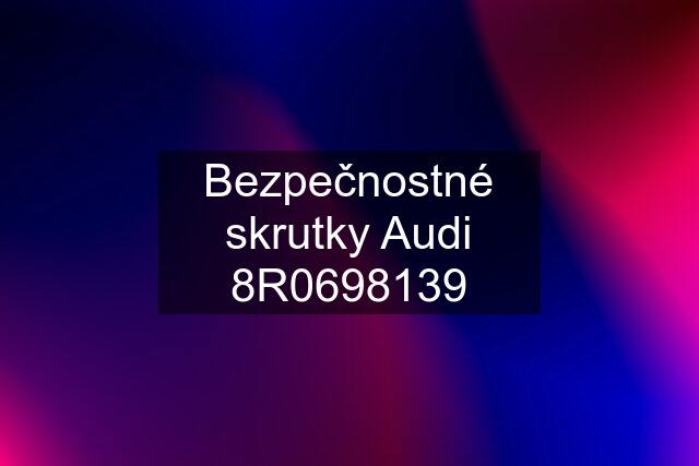 Bezpečnostné skrutky Audi 8R0698139