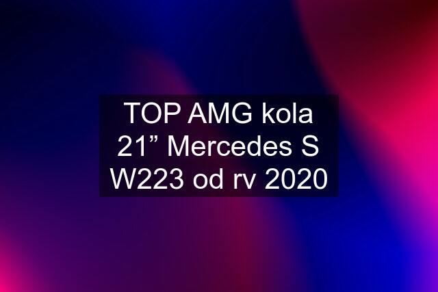 TOP AMG kola 21” Mercedes S W223 od rv 2020