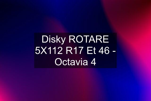 Disky ROTARE 5X112 R17 Et 46 - Octavia 4