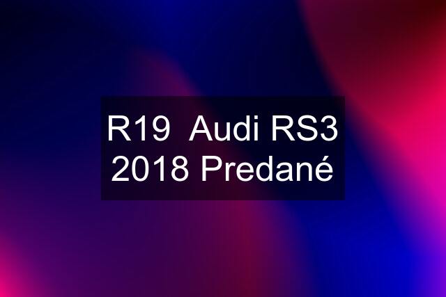 R19  Audi RS3 2018 Predané