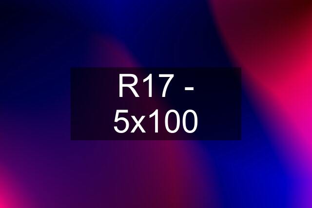 R17 - 5x100