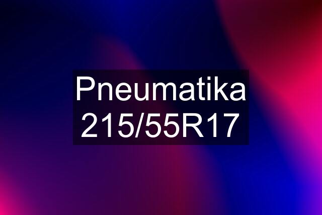 Pneumatika 215/55R17