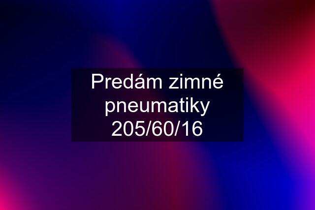 Predám zimné pneumatiky 205/60/16