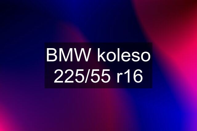 BMW koleso 225/55 r16