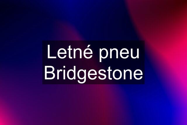 Letné pneu Bridgestone