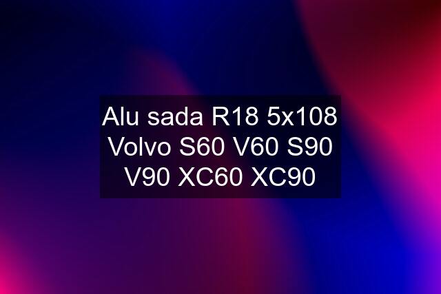 Alu sada R18 5x108 Volvo S60 V60 S90 V90 XC60 XC90