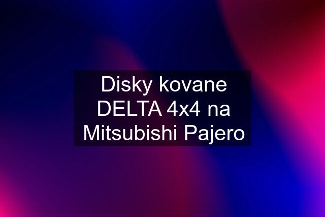 Disky kovane DELTA 4x4 na Mitsubishi Pajero