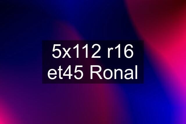 5x112 r16 et45 Ronal