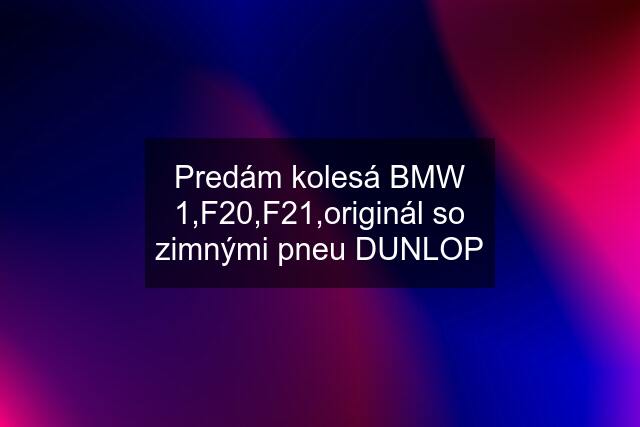 Predám kolesá BMW 1,F20,F21,originál so zimnými pneu DUNLOP