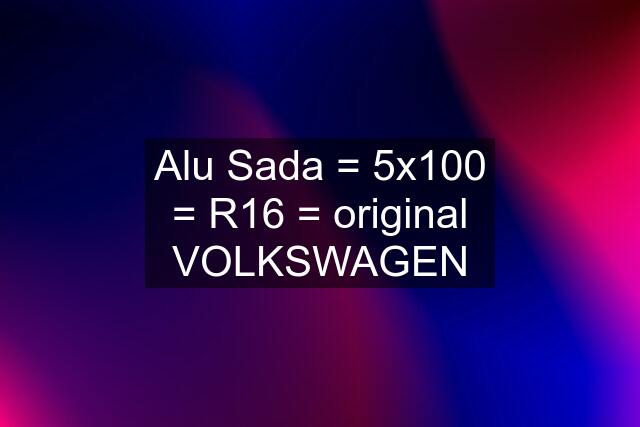 Alu Sada = 5x100 = R16 = original VOLKSWAGEN