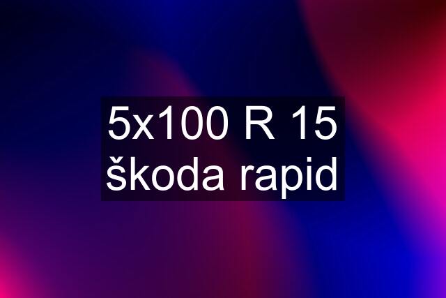5x100 R 15 škoda rapid