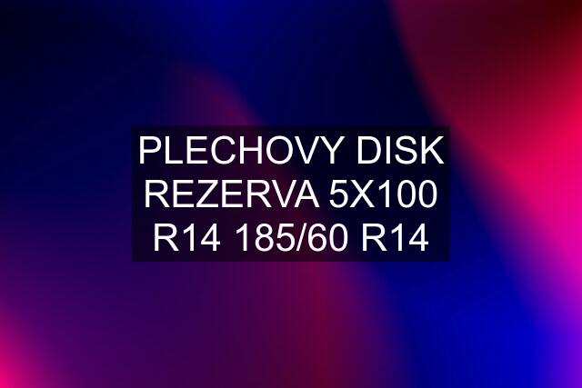 PLECHOVY DISK REZERVA 5X100 R14 185/60 R14