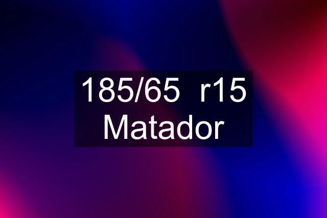 185/65  r15 Matador